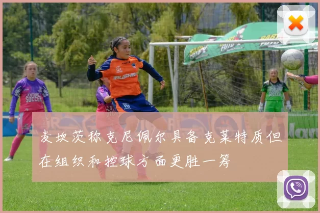 麦坎茨称克尼佩尔具备克莱特质但在组织和控球方面更胜一筹