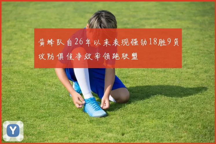 黄蜂队自26年以来表现强劲18胜9负攻防俱佳净效率领跑联盟