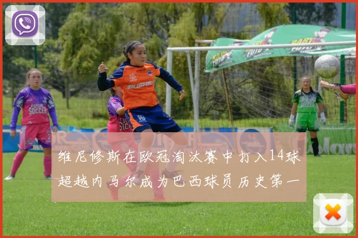 维尼修斯在欧冠淘汰赛中打入14球超越内马尔成为巴西球员历史第一人