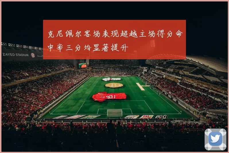 克尼佩尔客场表现超越主场得分命中率三分均显著提升